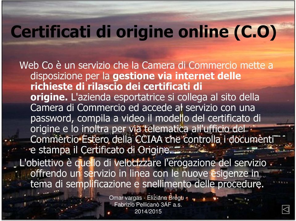 l'azienda esportatrice si collega al sito della Camera di Commercio ed accede al servizio con una password, compila a video il modello del certificato di origine e