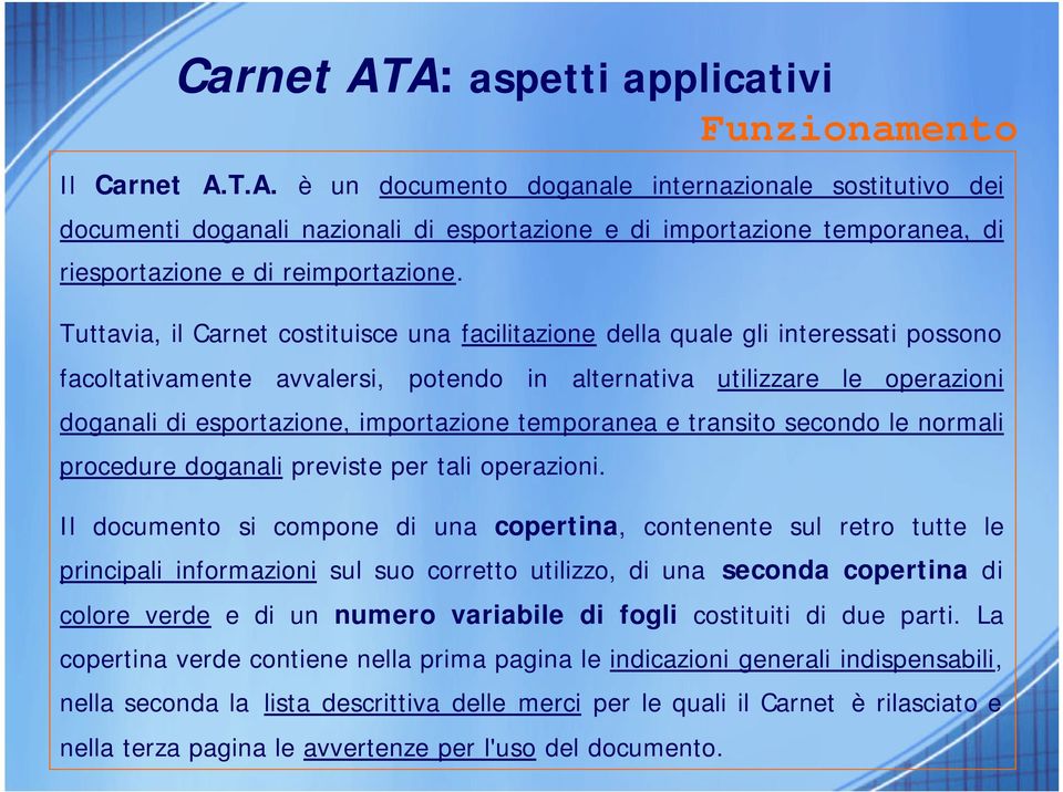 importazione temporanea e transito secondo le normali procedure doganali previste per tali operazioni.