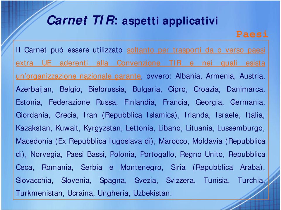 Iran (Repubblica Islamica), Irlanda, Israele, Italia, Kazakstan, Kuwait, Kyrgyzstan, Lettonia, Libano, Lituania, Lussemburgo, Macedonia (Ex Repubblica Iugoslava di), Marocco, Moldavia (Repubblica