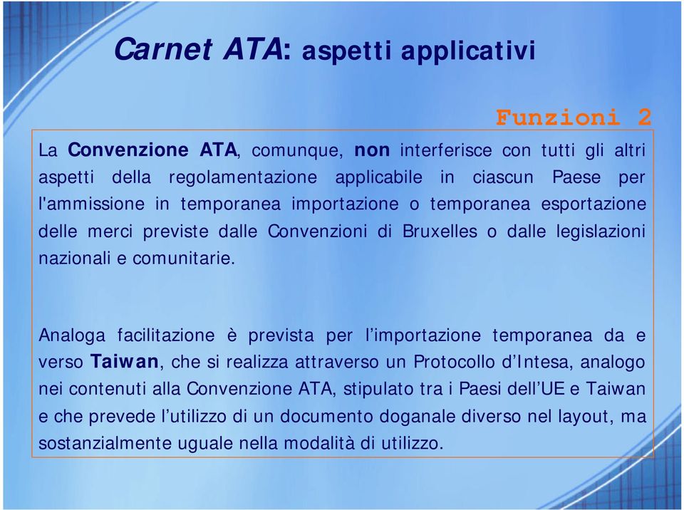 Analoga facilitazione è prevista per l importazione temporanea da e verso Taiwan, che si realizza attraverso un Protocollo d Intesa, analogo nei contenuti alla