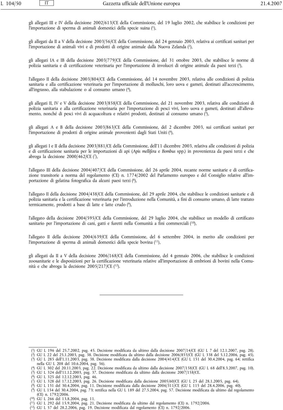 2007 gli allegati III e IV della decisione 2002/613/CE della Commissione, del 19 luglio 2002, che stabilisce le condizioni per l importazione di sperma di animali domestici della specie suina ( 1 ),