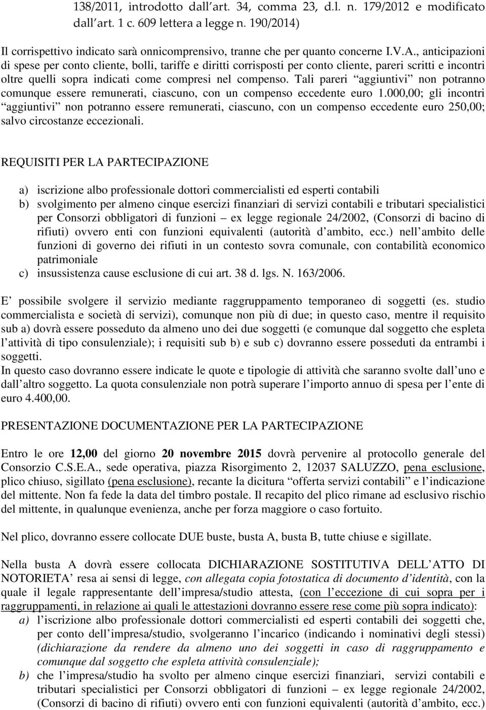 , anticipazioni di spese per conto cliente, bolli, tariffe e diritti corrisposti per conto cliente, pareri scritti e incontri oltre quelli sopra indicati come compresi nel compenso.