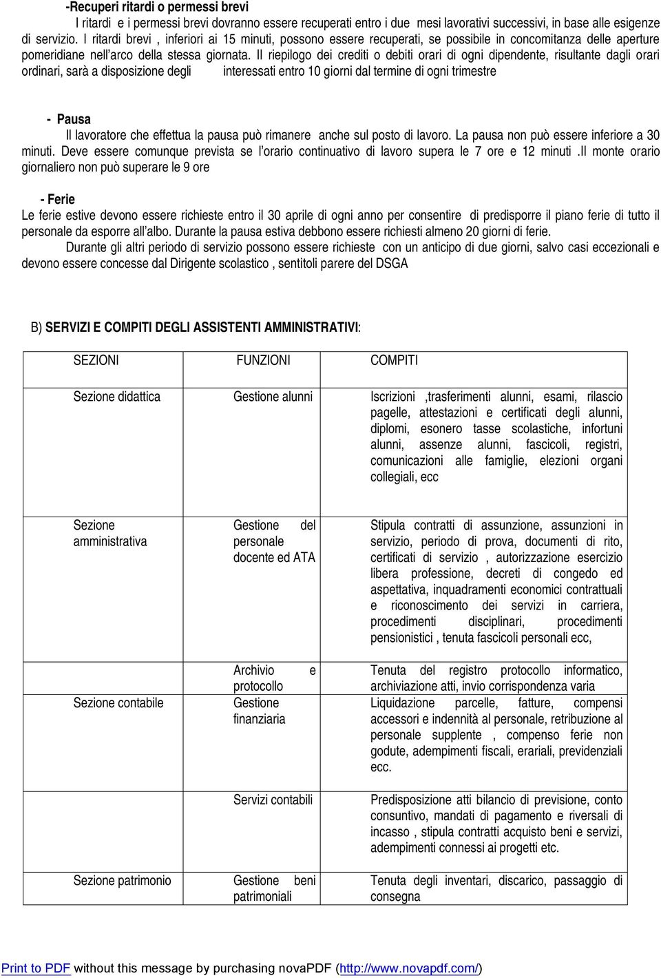 Il riepilogo dei crediti o debiti orari di ogni dipendente, risultante dagli orari ordinari, sarà a disposizione degli interessati entro 10 giorni dal termine di ogni trimestre - Pausa Il lavoratore