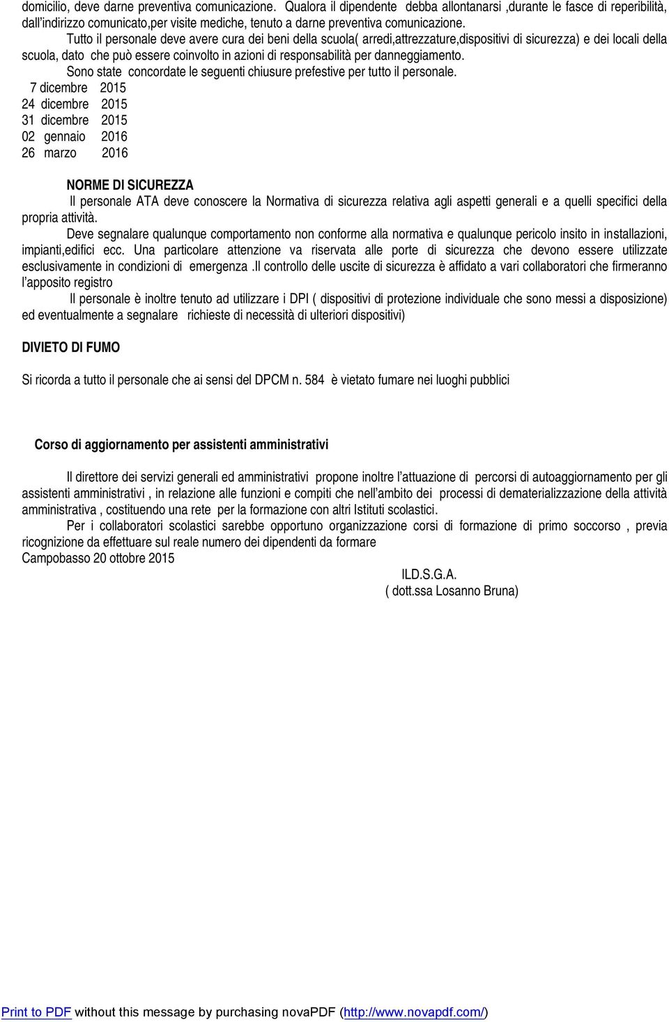 Tutto il personale deve avere cura dei beni della scuola( arredi,attrezzature,dispositivi di sicurezza) e dei locali della scuola, dato che può essere coinvolto in azioni di responsabilità per