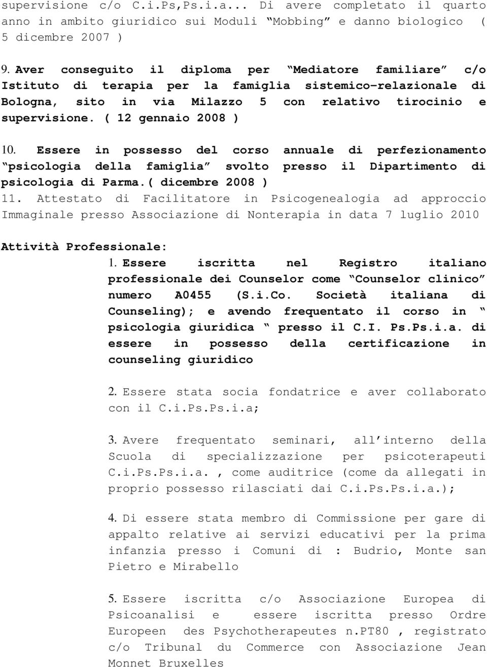 ( 12 gennaio 2008 ) 10. Essere in possesso del corso annuale di perfezionamento psicologia della famiglia svolto presso il Dipartimento di psicologia di Parma.( dicembre 2008 ) 11.
