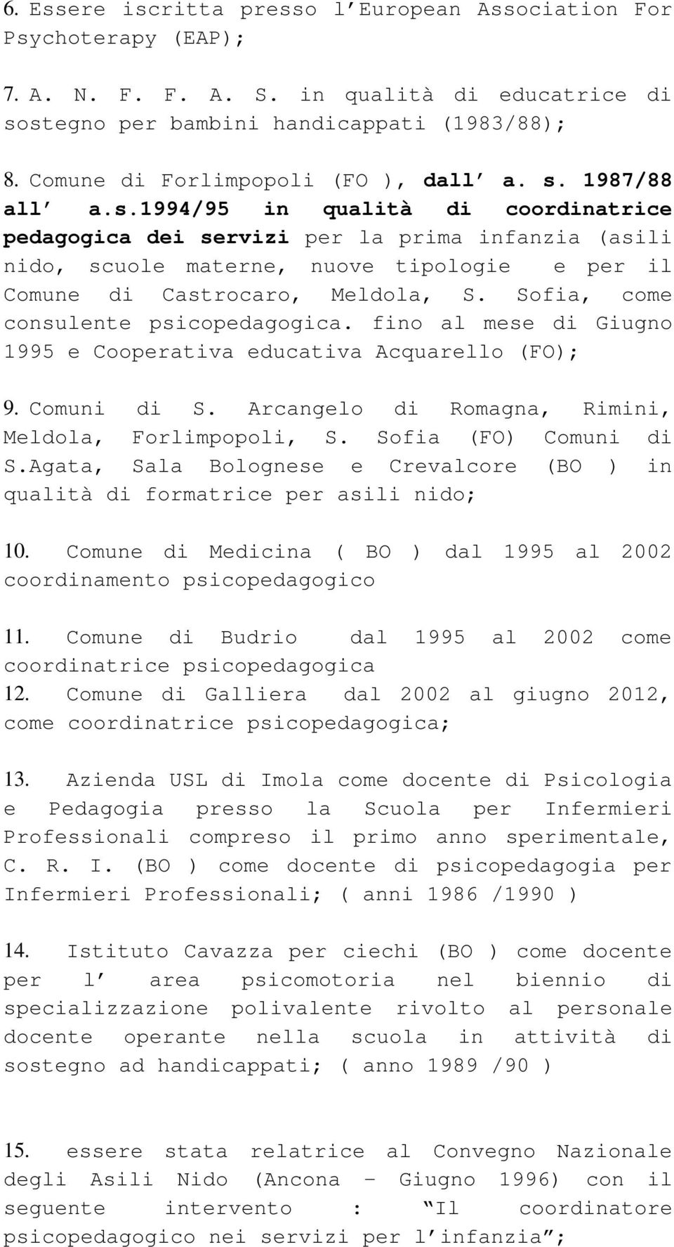 1987/88 all a.s.1994/95 in qualità di coordinatrice pedagogica dei servizi per la prima infanzia (asili nido, scuole materne, nuove tipologie e per il Comune di Castrocaro, Meldola, S.