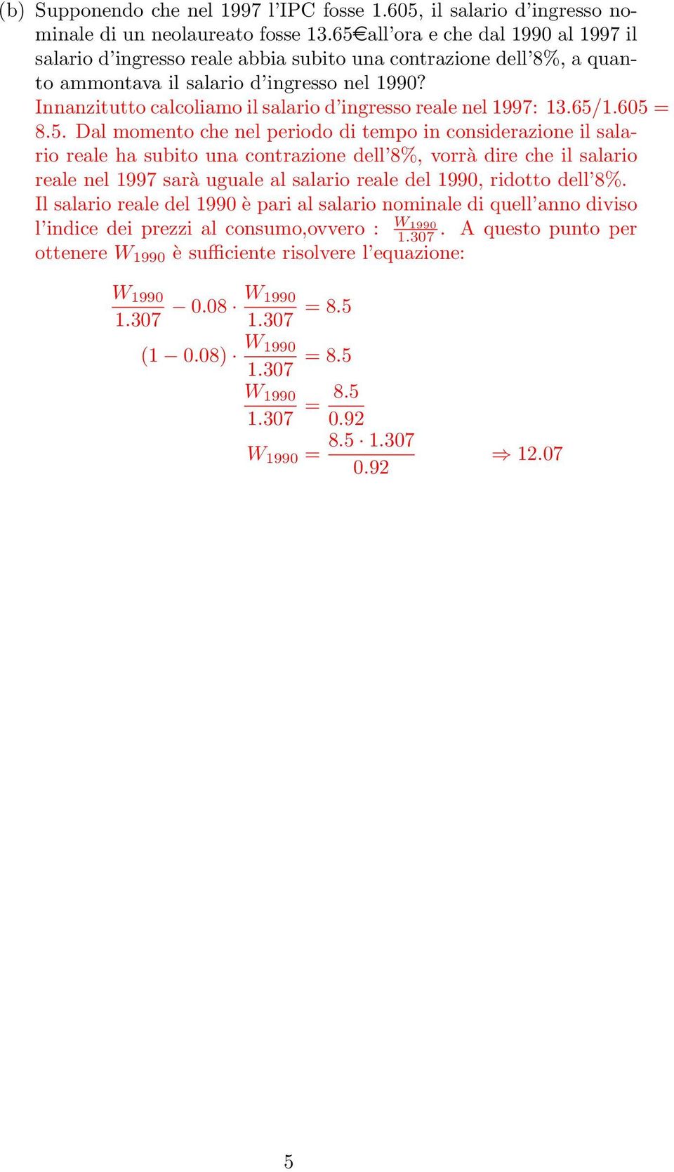 Innanzitutto calcoliamo il salario d ingresso reale nel 1997: 1365/1605 = 85 Dal momento che nel periodo di tempo in considerazione il salario reale ha subito una contrazione dell 8%, vorrà dire che