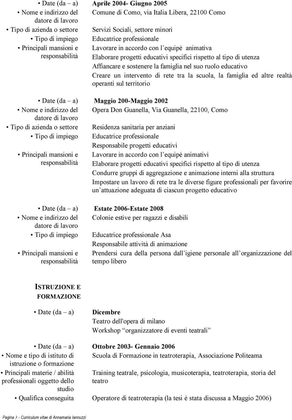 realtä operanti sul territorio Date (da a) Maggio 200-Maggio 2002 Nome e indirizzo del Opera Don Guanella, Via Guanella, 22100, Como Tipo di azienda o settore Residenza sanitaria per anziani