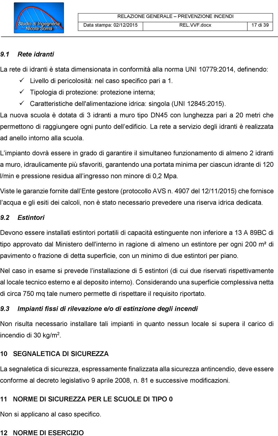 Tipologia di protezione: protezione interna; Caratteristiche dell'alimentazione idrica: singola (UNI 12845:2015).