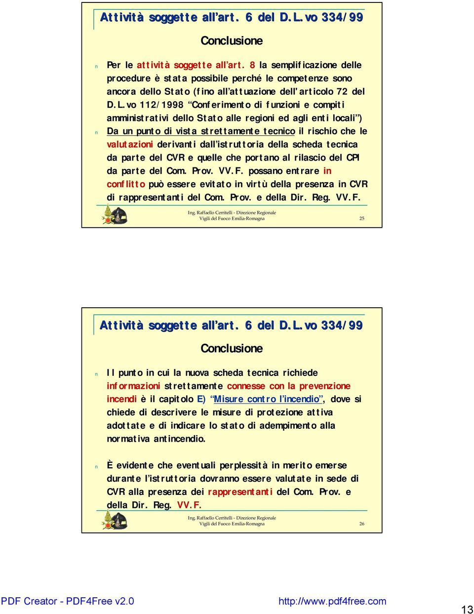 vo 112/1998 Conferimento di funzioni e compiti amministrativi dello Stato alle regioni ed agli enti locali ) Da un punto di vista strettamente tecnico il rischio che le valutazioni derivanti dall