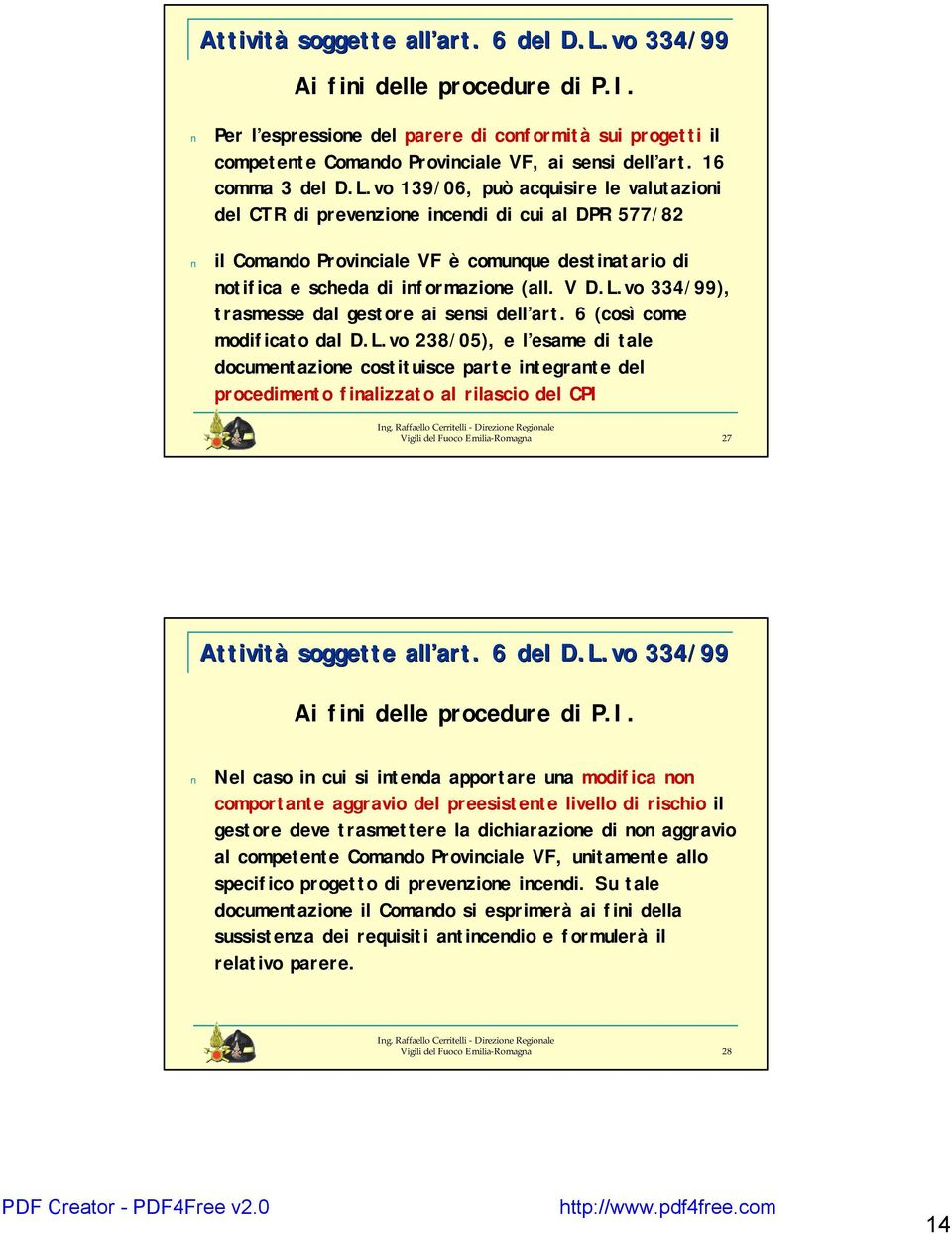 vo 139/06, può acquisire le valutazioni del CTR di prevenzione incendi di cui al DPR 577/82 il Comando Provinciale VF è comunque destinatario di notifica e scheda di informazione (all. V D.L.