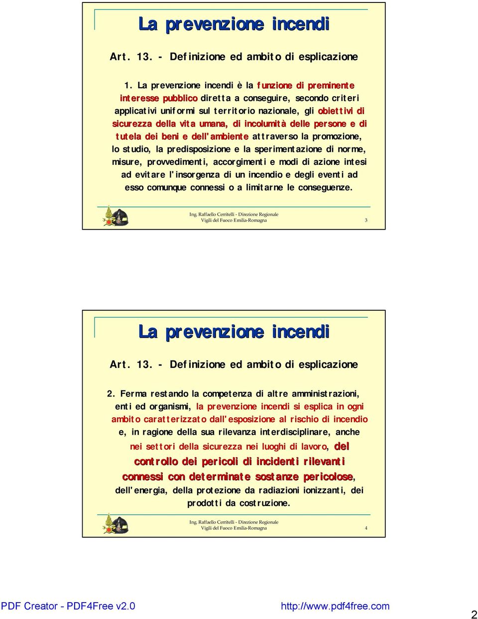 di incolumità delle persone e di tutela dei beni e dell'ambiente attraverso la promozione, lo studio, la predisposizione e la sperimentazione di norme, misure, provvedimenti, accorgimenti e modi di