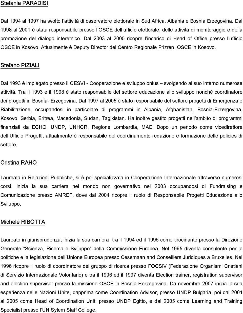 Dal 2003 al 2005 ricopre l incarico di Head of Office presso l ufficio OSCE in Kosovo. Attualmente è Deputy Director del Centro Regionale Prizren, OSCE in Kosovo.