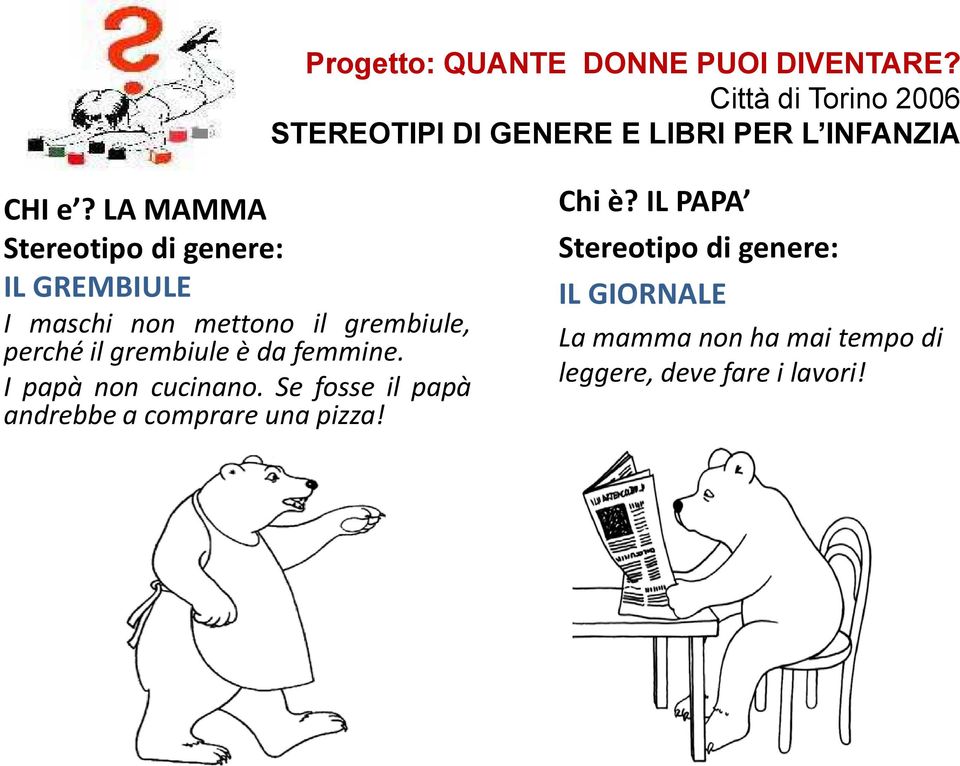 LA MAMMA Stereotipo di genere: IL GREMBIULE I maschi non mettono il grembiule, perché il grembiule