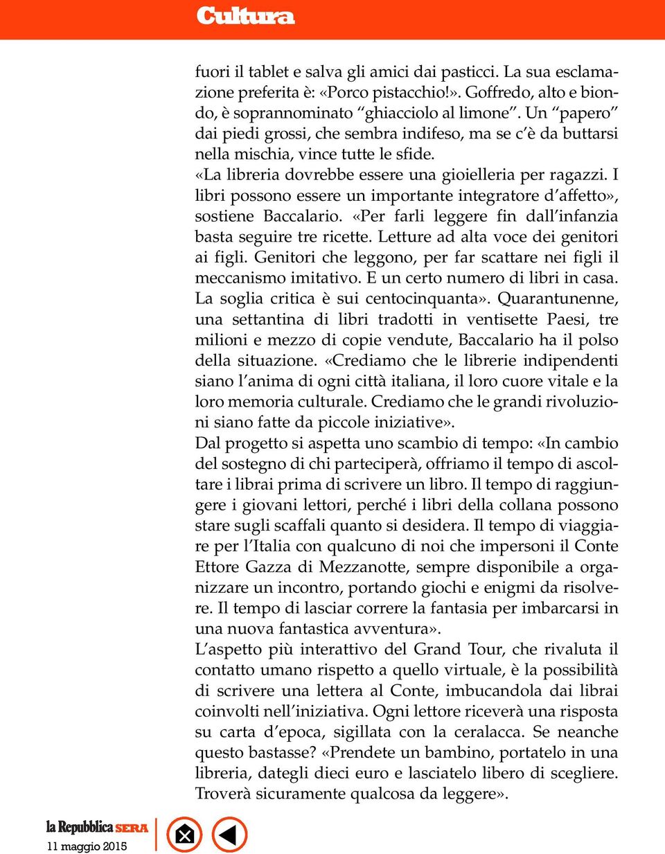 I libri possono essere un importante integratore d affetto», sostiene Baccalario. «Per farli leggere fin dall infanzia basta seguire tre ricette. Letture ad alta voce dei genitori ai figli.