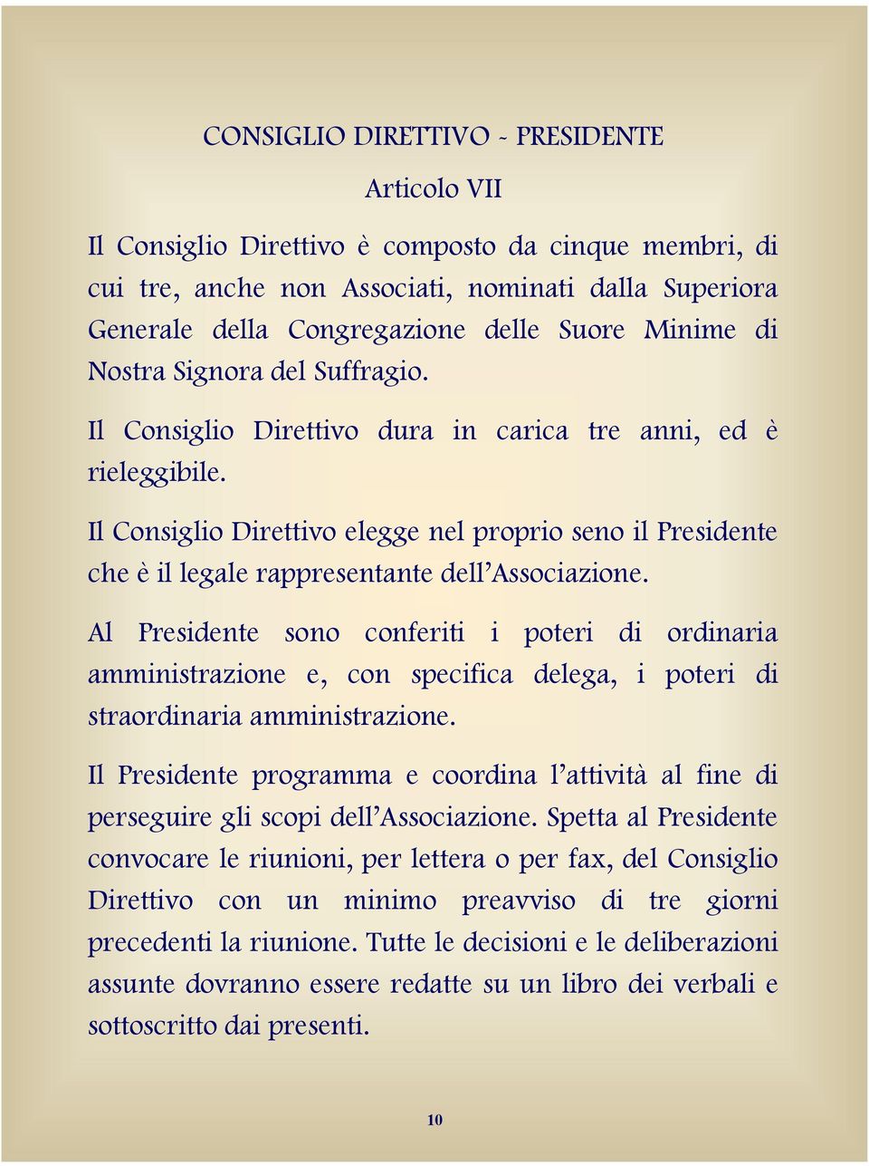 Il Consiglio Direttivo elegge nel proprio seno il Presidente che è il legale rappresentante dell Associazione.