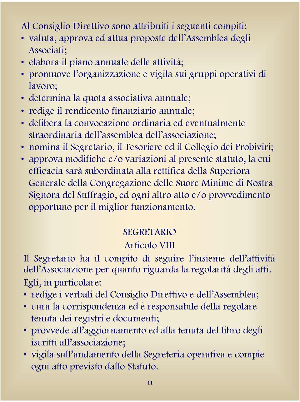 assemblea dell associazione; nomina il Segretario, il Tesoriere ed il Collegio dei Probiviri; approva modifiche e/o variazioni al presente statuto, la cui efficacia sarà subordinata alla rettifica