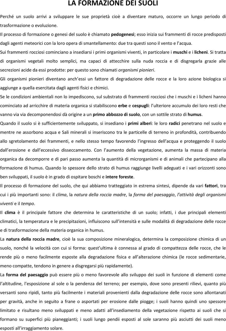 vento e l acqua. Sui frammenti rocciosi cominciano a insediarsi i primi organismi viventi, in particolare i muschi e i licheni.