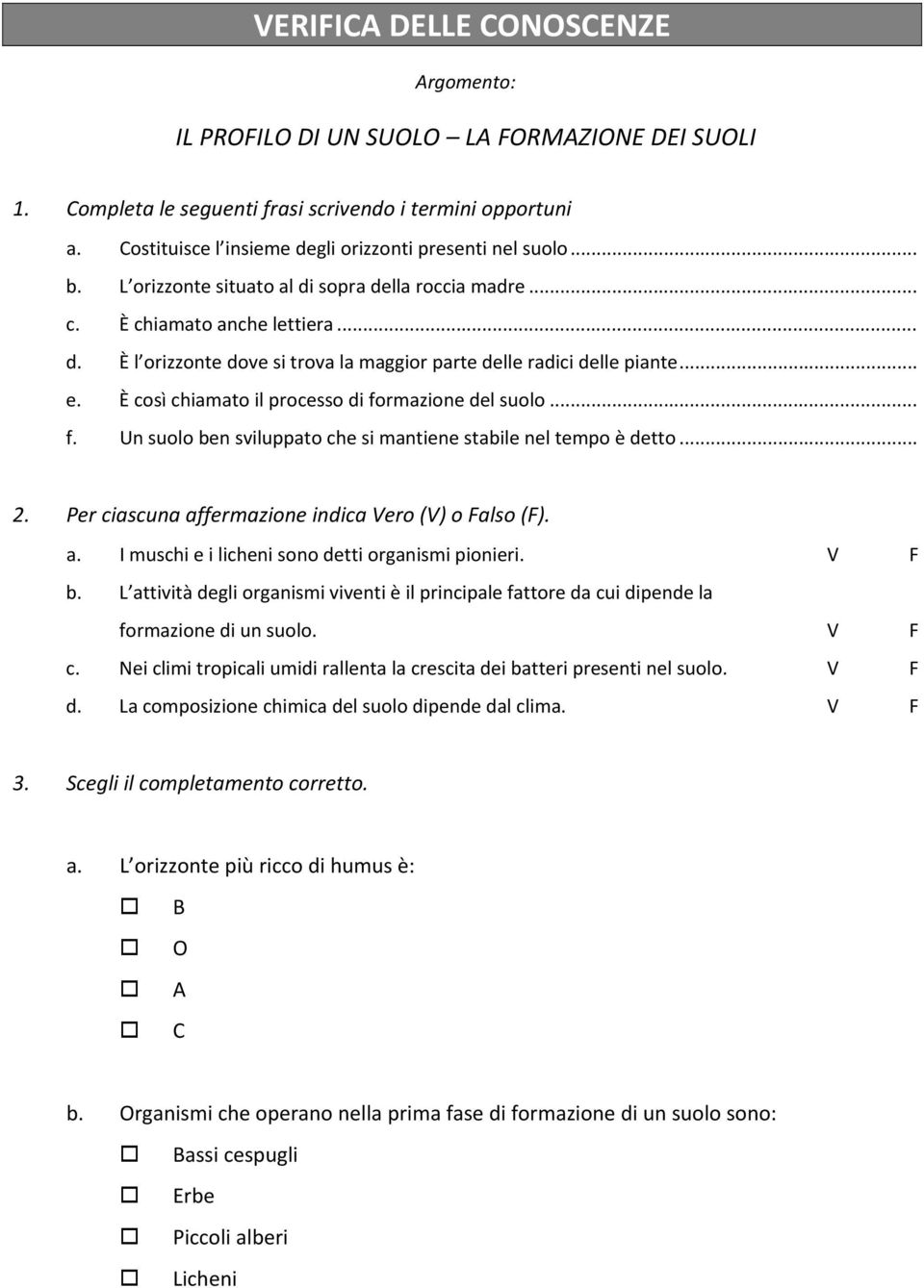 .. e. È così chiamato il processo di formazione del suolo... f. Un suolo ben sviluppato che si mantiene stabile nel tempo è detto... 2. Per ciascuna af