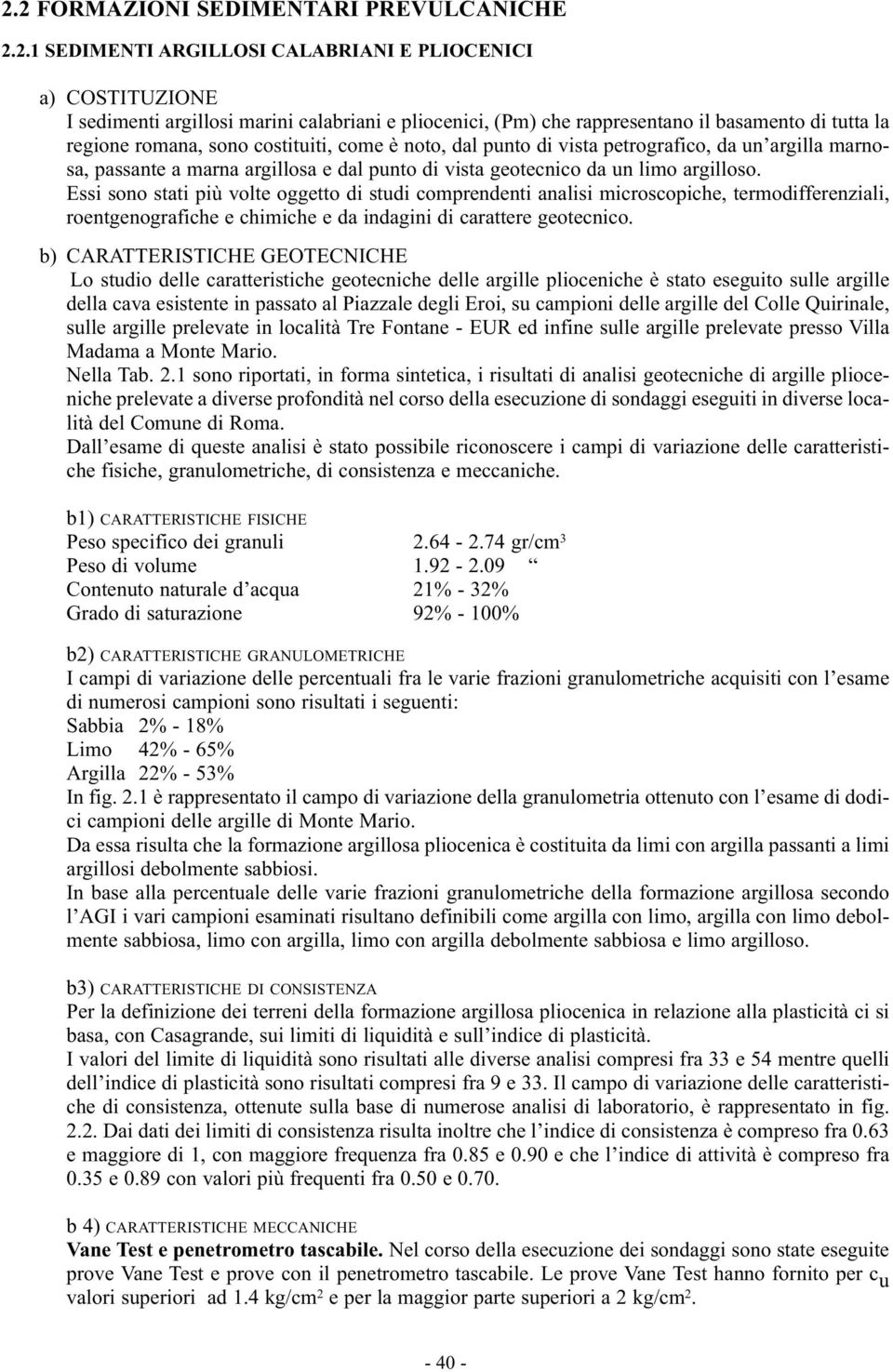 Essi sono stati più volte oggetto di studi comprendenti analisi microscopiche, termodifferenziali, roentgenografiche e chimiche e da indagini di carattere geotecnico.