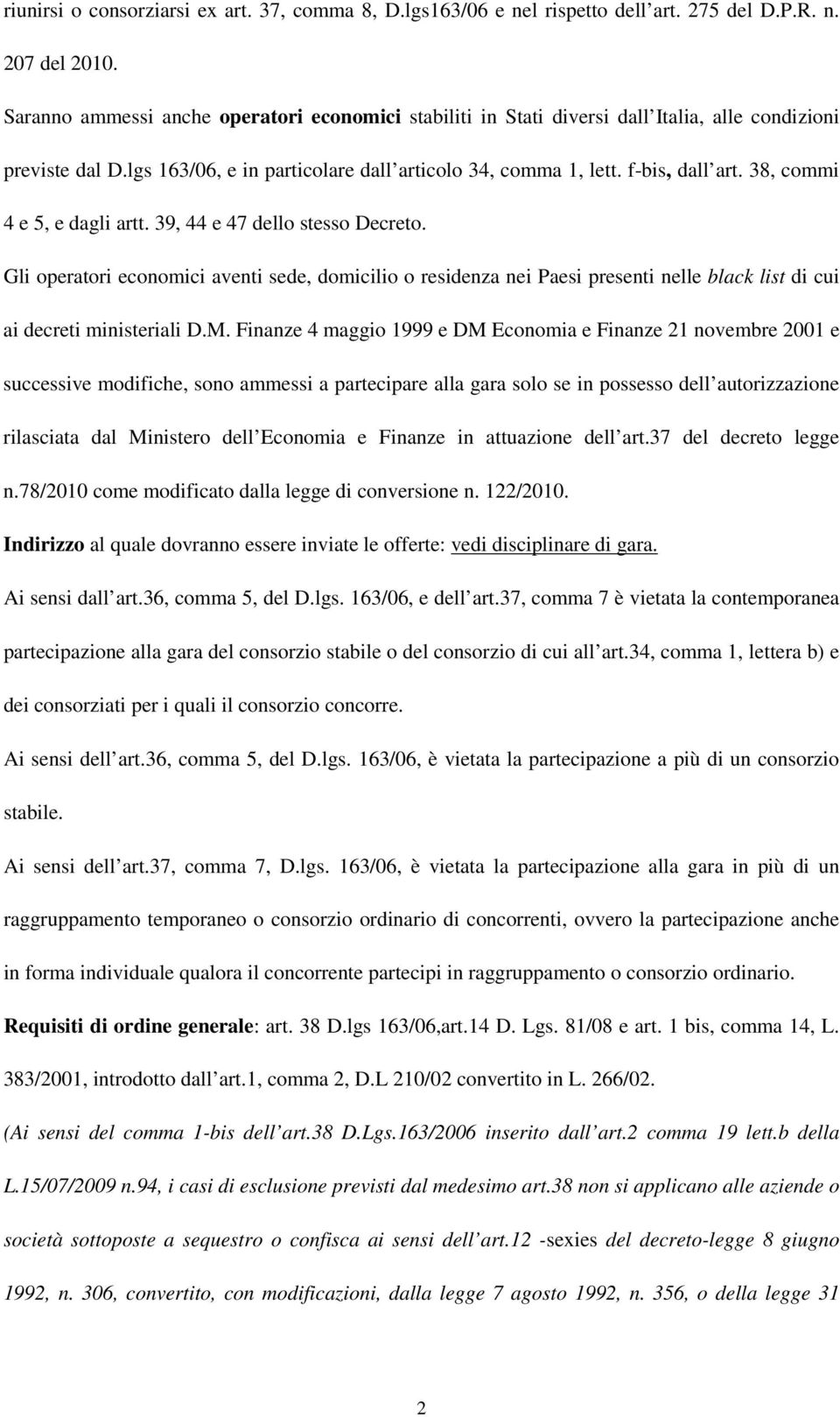 38, commi 4 e 5, e dagli artt. 39, 44 e 47 dello stesso Decreto. Gli operatori economici aventi sede, domicilio o residenza nei Paesi presenti nelle black list di cui ai decreti ministeriali D.M.