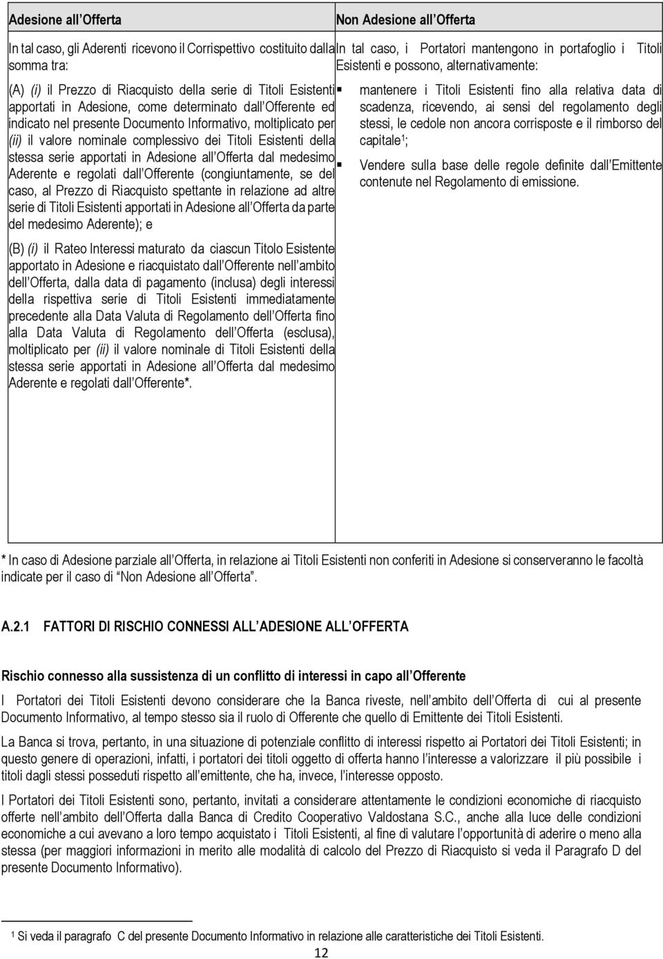 Adesione all Offerta dal medesimo Aderente e regolati dall Offerente (congiuntamente, se del caso, al Prezzo di Riacquisto spettante in relazione ad altre serie di Titoli Esistenti apportati in