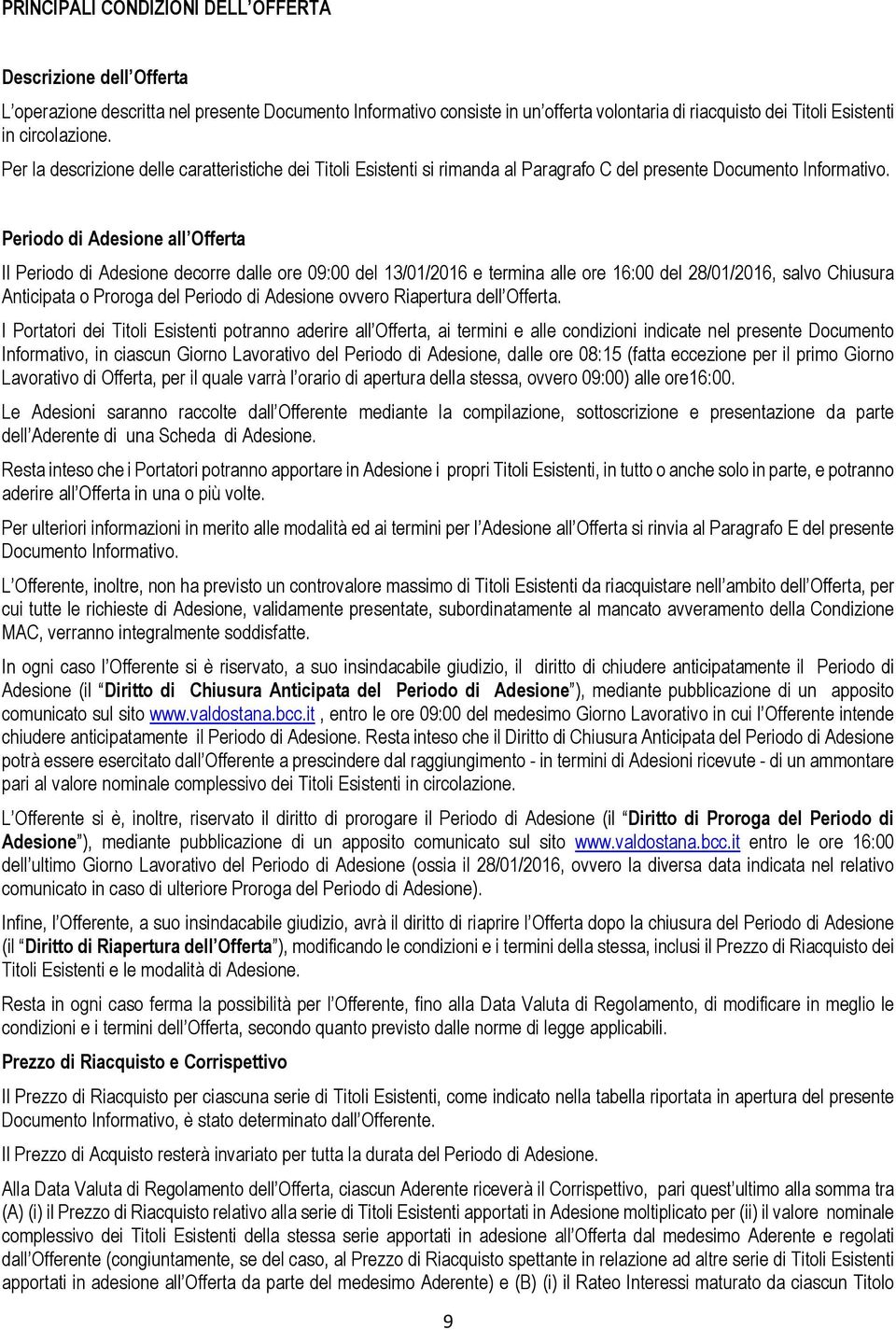 Periodo di Adesione all Offerta Il Periodo di Adesione decorre dalle ore 09:00 del 13/01/2016 e termina alle ore 16:00 del 28/01/2016, salvo Chiusura Anticipata o Proroga del Periodo di Adesione