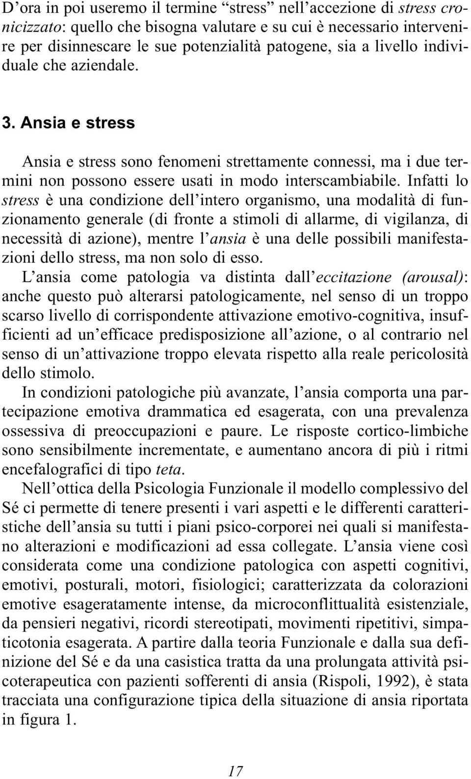 Infatti lo stress è una condizione dell intero organismo, una modalità di funzionamento generale (di fronte a stimoli di allarme, di vigilanza, di necessità di azione), mentre l ansia è una delle