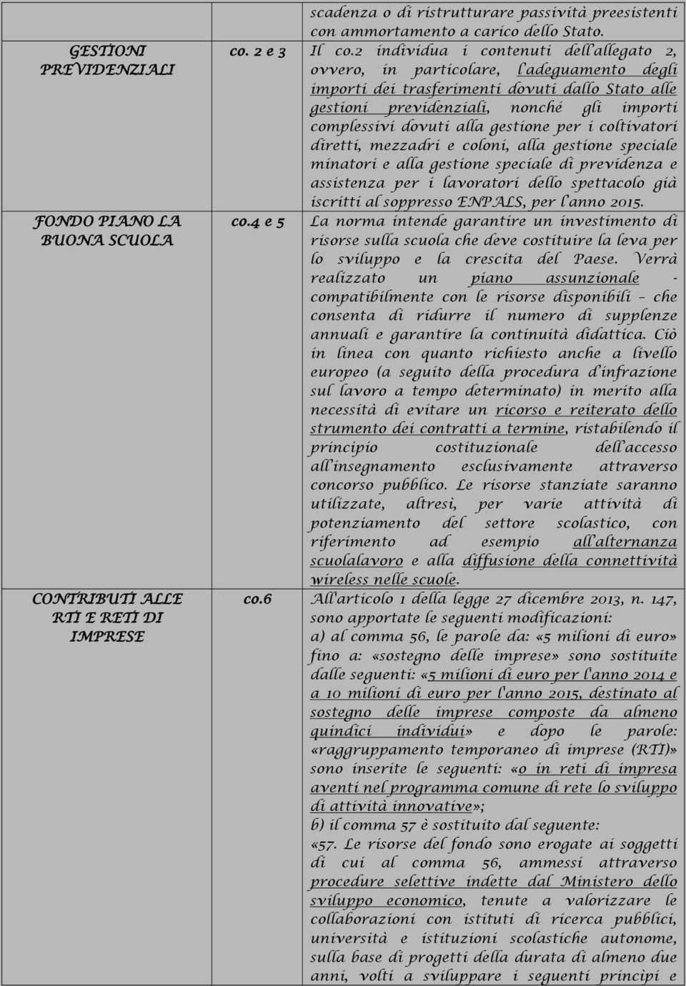 alla gestione per i coltivatori diretti, mezzadri e coloni, alla gestione speciale minatori e alla gestione speciale di previdenza e assistenza per i lavoratori dello spettacolo già iscritti al