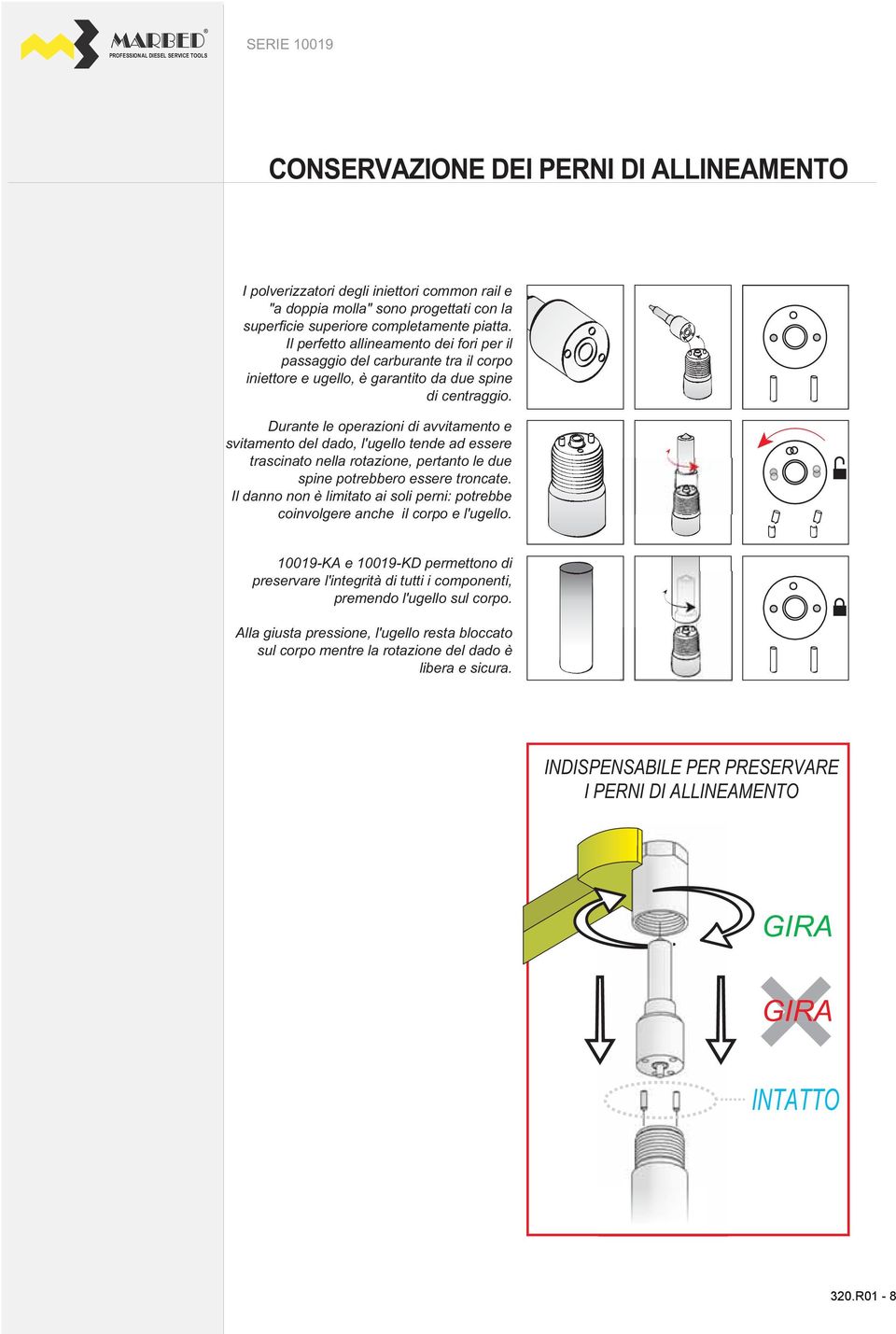 Durante le operazioni di avvitamento e svitamento del dado, l'ugello tende ad essere trascinato nella rotazione, pertanto le due spine potrebbero essere troncate.