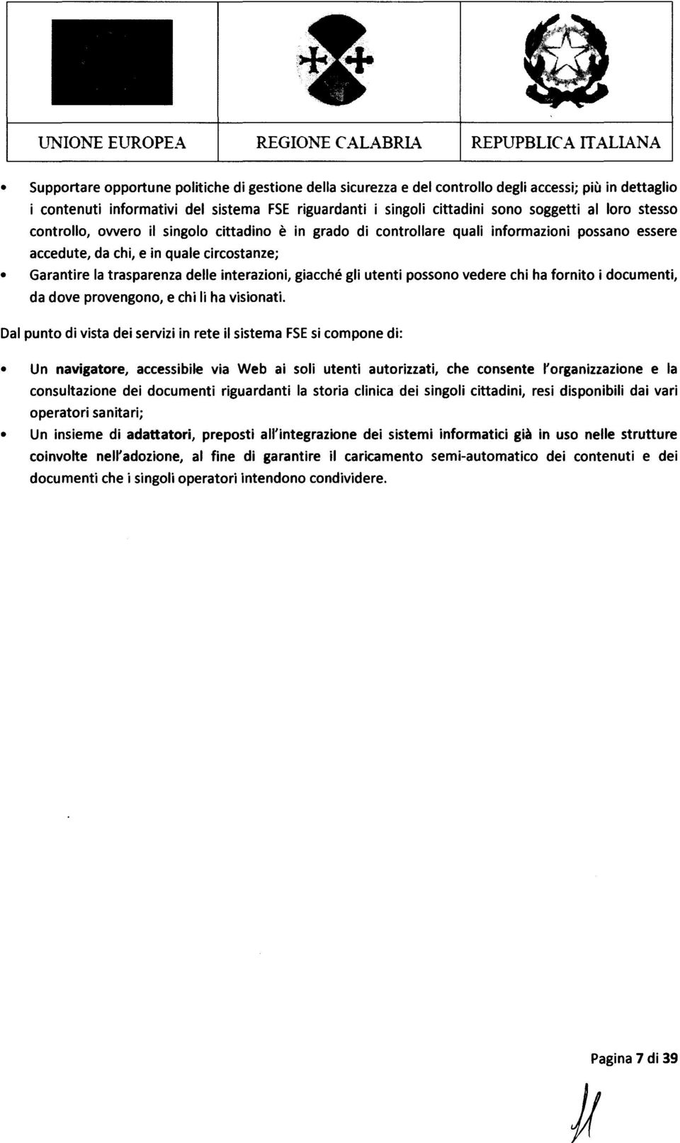 circostanze; Garantire la trasparenza delle interazioni, giacche gli utenti possono vedere chi ha fornito i documenti, da dove provengono, e chi Ii ha visionati.