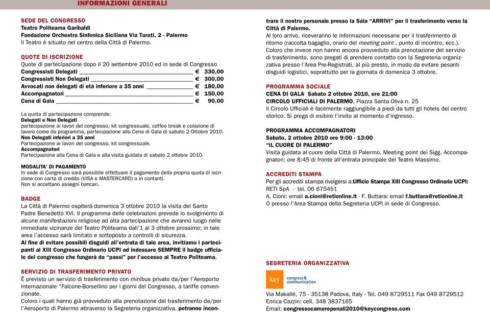 anni 180,00 Accompagnatori 150,00 Cena di Gala 90,00 La quota di partecipazione comprende: Delegati e Non Delegati partecipazione ai lavori del congresso, kit congressuale, coffee break e colazione