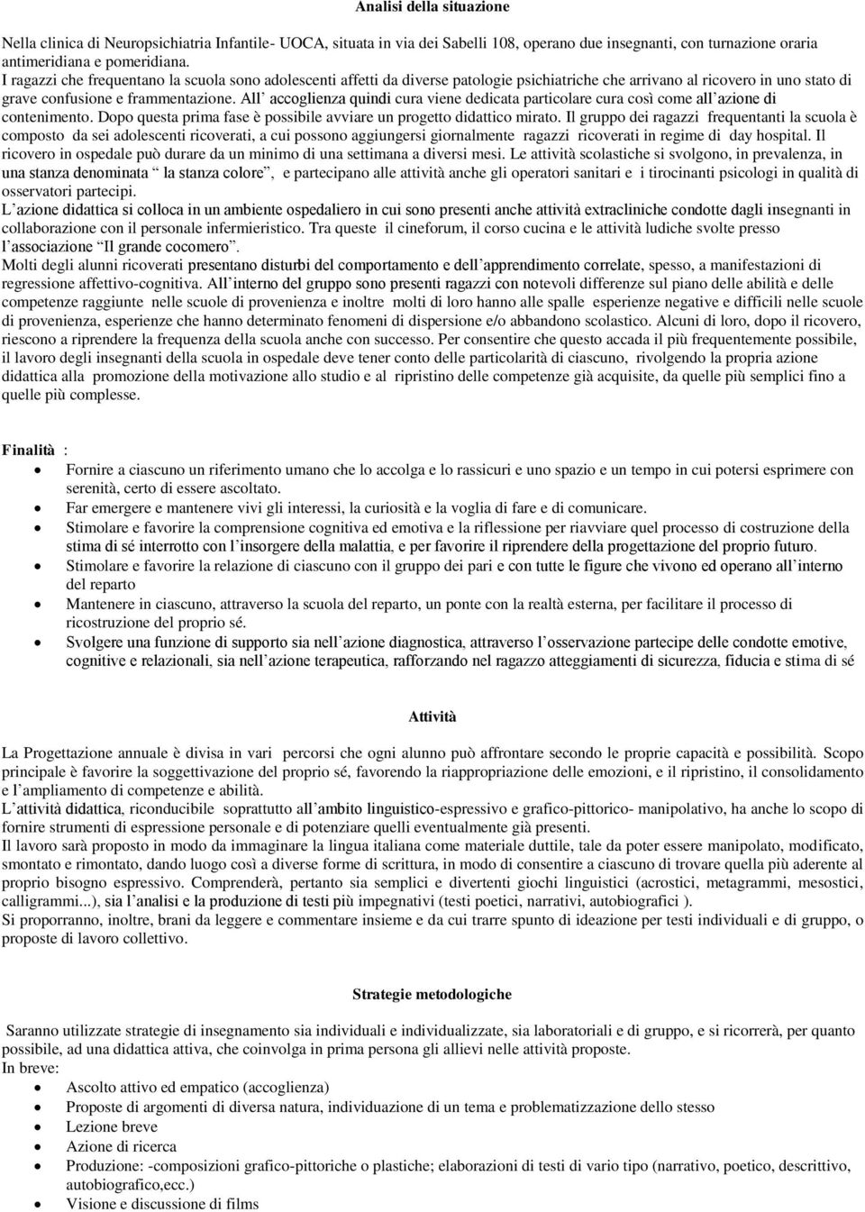 All accoglienza quindi cura viene dedicata particolare cura così come all azione di contenimento. Dopo questa prima fase è possibile avviare un progetto didattico mirato.