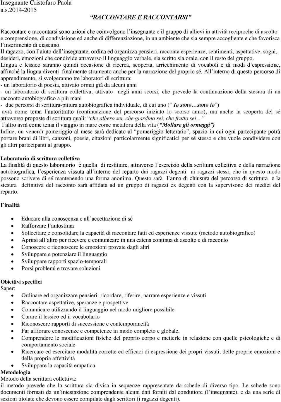 Il ragazzo, con l aiuto dell insegnante, ordina ed organizza pensieri, racconta esperienze, sentimenti, aspettative, sogni, desideri, emozioni che condivide attraverso il linguaggio verbale, sia