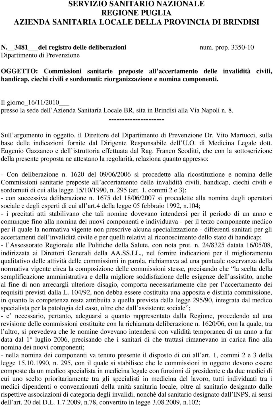 Il giorno_16/11/2010 presso la sede dell Azienda Sanitaria Locale BR, sita in Brindisi alla Via Napoli n. 8.