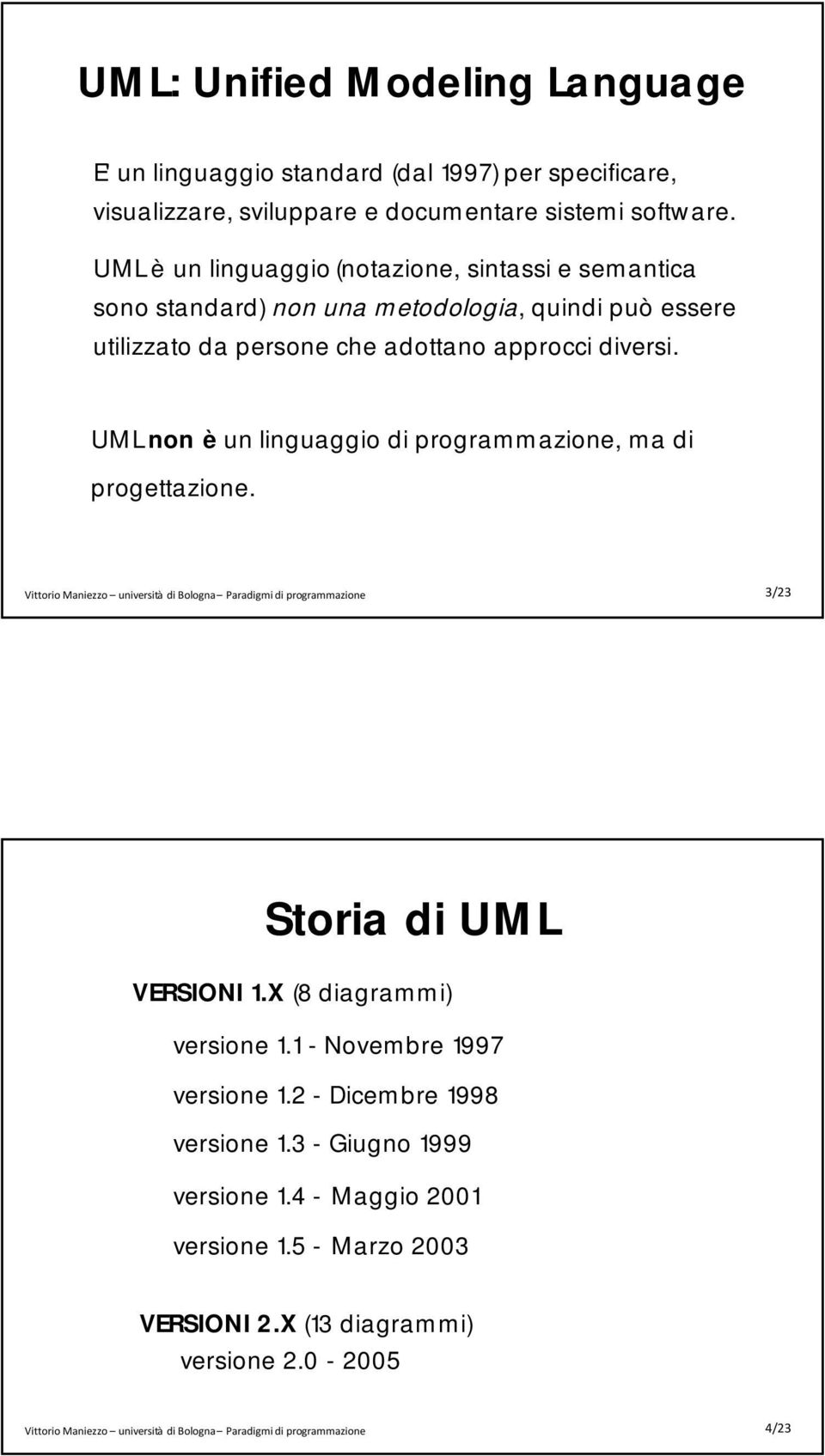 approcci diversi. UML non è un linguaggio di programmazione, ma di progettazione. 3/23 Storia di UML VERSIONI 1.X (8 diagrammi) versione 1.