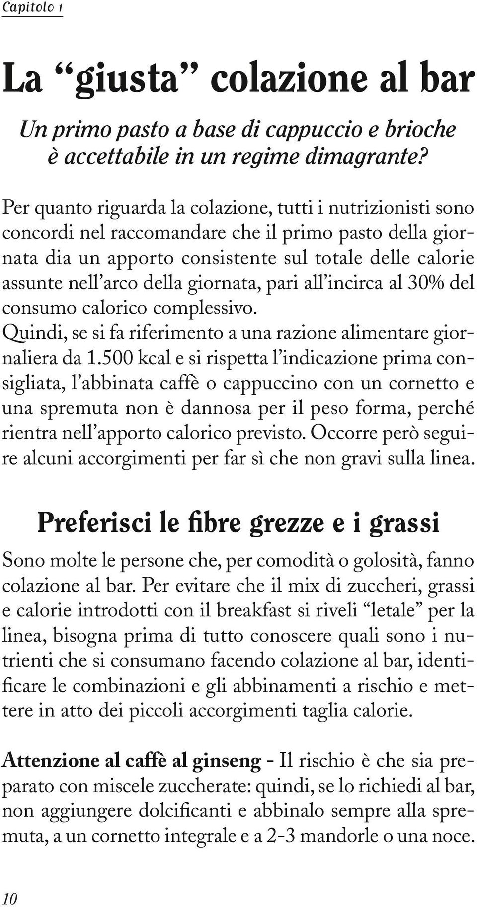 giornata, pari all incirca al 30% del consumo calorico complessivo. Quindi, se si fa riferimento a una razione alimentare giornaliera da 1.