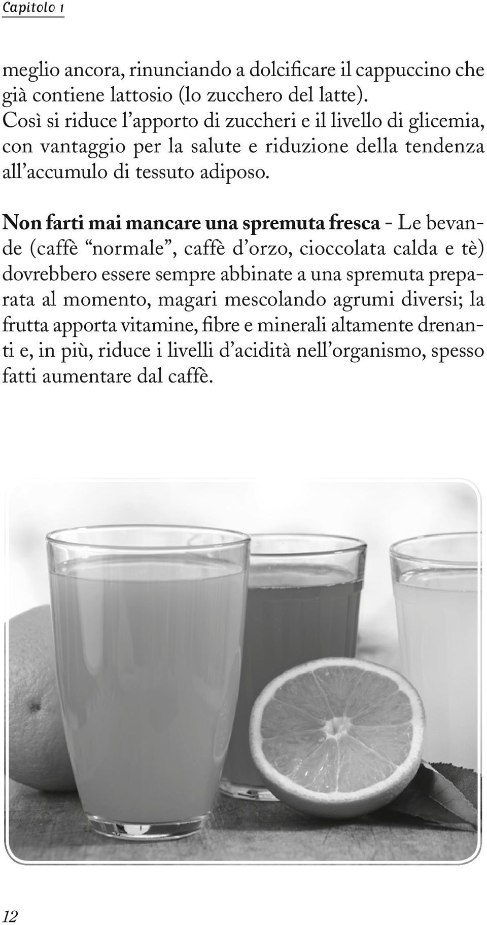 Non farti mai mancare una spremuta fresca - Le bevande (caffè normale, caffè d orzo, cioccolata calda e tè) dovrebbero essere sempre abbinate a una spremuta