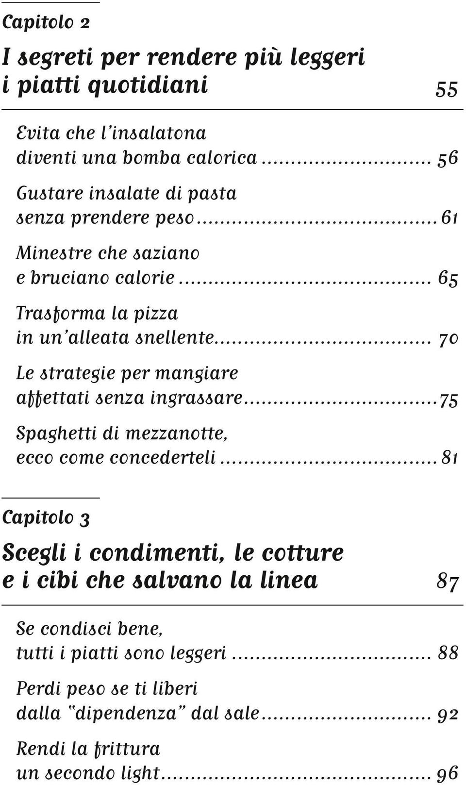 .. 70 Le strategie per mangiare affettati senza ingrassare...75 Spaghetti di mezzanotte, ecco come concederteli.