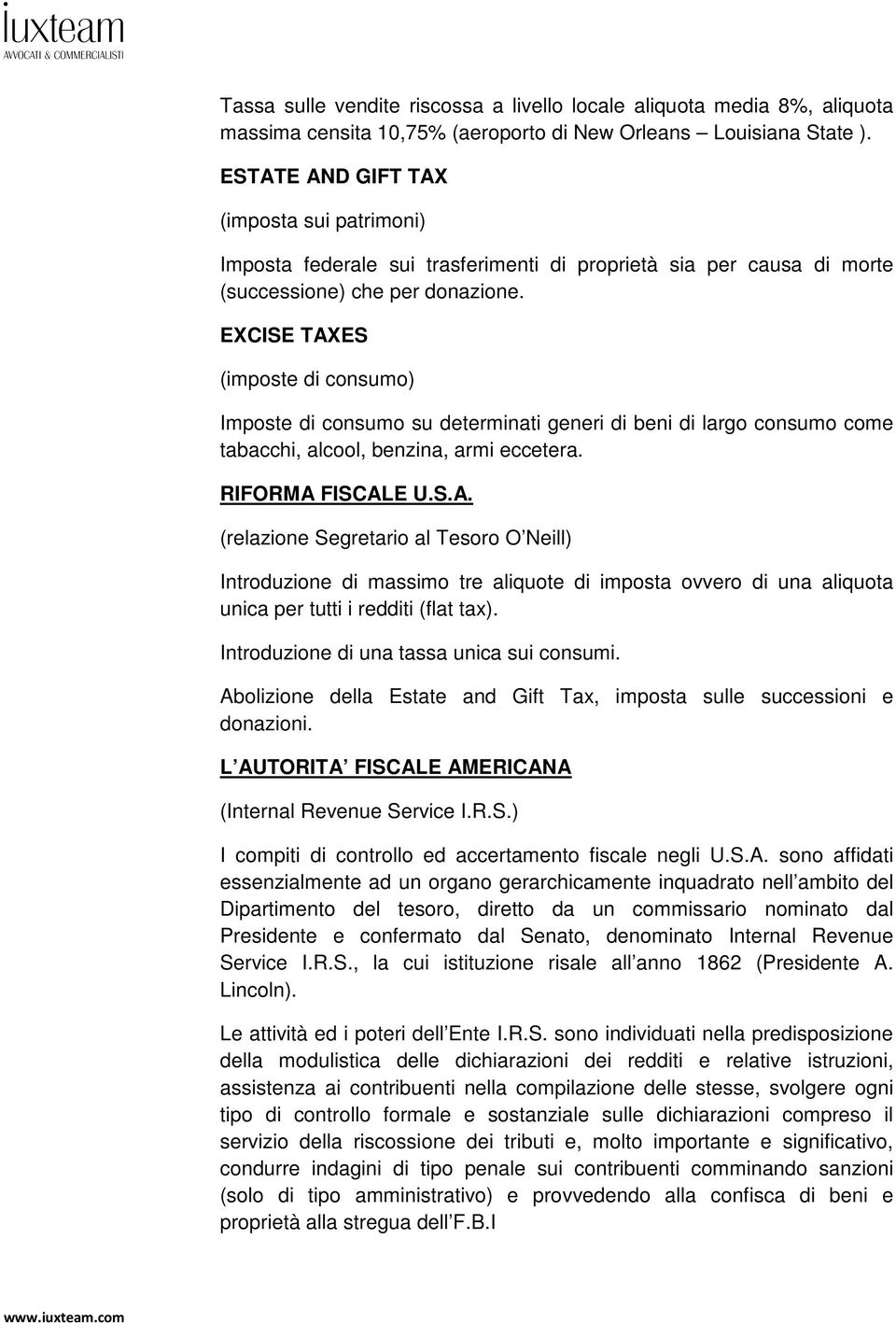 EXCISE TAXES (imposte di consumo) Imposte di consumo su determinati generi di beni di largo consumo come tabacchi, alcool, benzina, armi eccetera. RIFORMA FISCALE U.S.A. (relazione Segretario al Tesoro O Neill) Introduzione di massimo tre aliquote di imposta ovvero di una aliquota unica per tutti i redditi (flat tax).