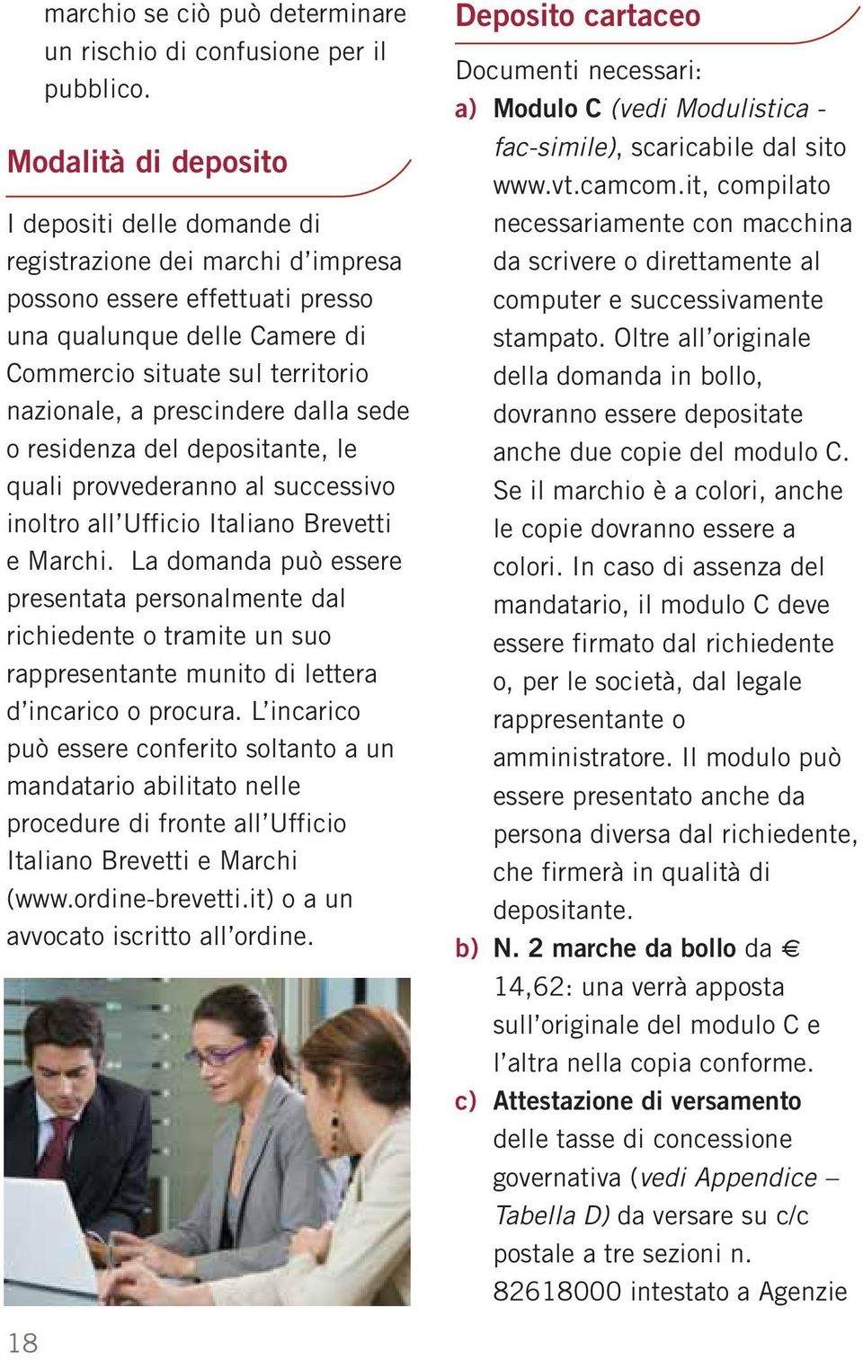 prescindere dalla sede o residenza del depositante, le quali provvederanno al successivo inoltro all Ufficio Italiano Brevetti e Marchi.