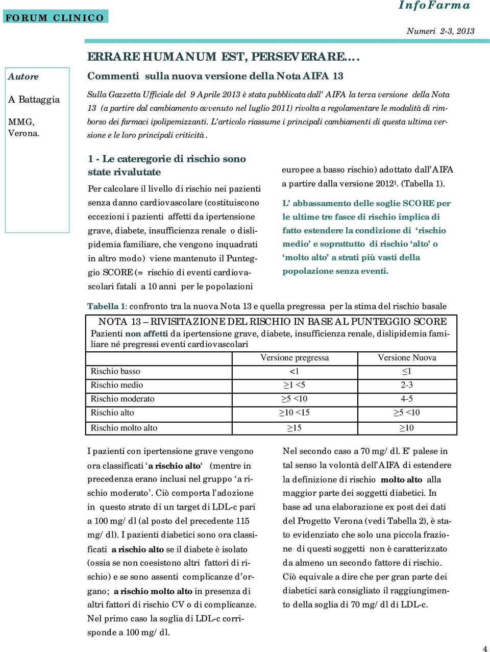 2011) rivolta a regolamentare le modalità di rimborso dei farmaci ipolipemizzanti. L articolo riassume i principali cambiamenti di questa ultima versione e le loro principali criticità.