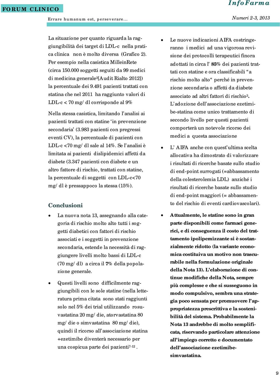 491 pazienti trattati con statina che nel 2011 ha raggiunto valori di LDL-c < 70 mg/dl corrisponde al 9% Nella stessa casistica, limitando l analisi ai pazienti trattati con statine in prevenzione