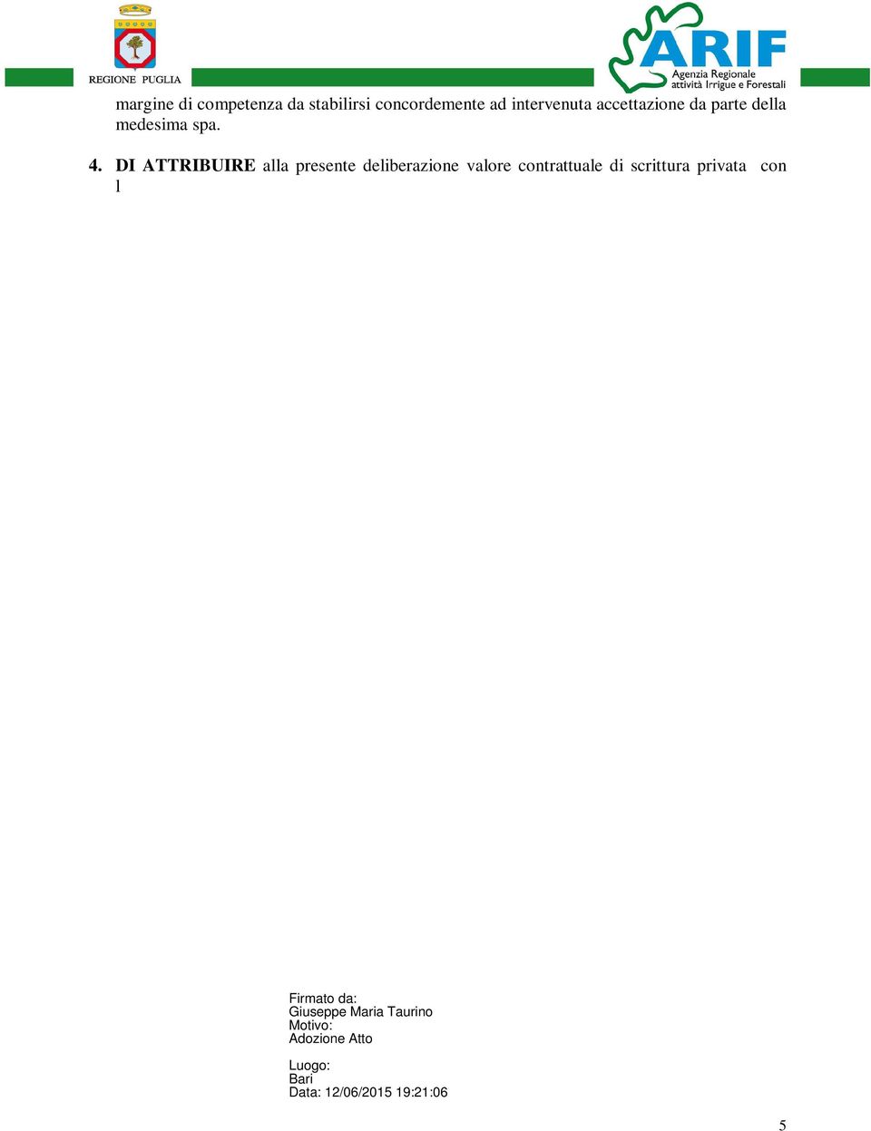 5. DI PRENOTARE la spesa presumibile di 180.000,00, quale importo del margine da riconoscere all Agenzia interinale, imputandola al corrispondente cap.