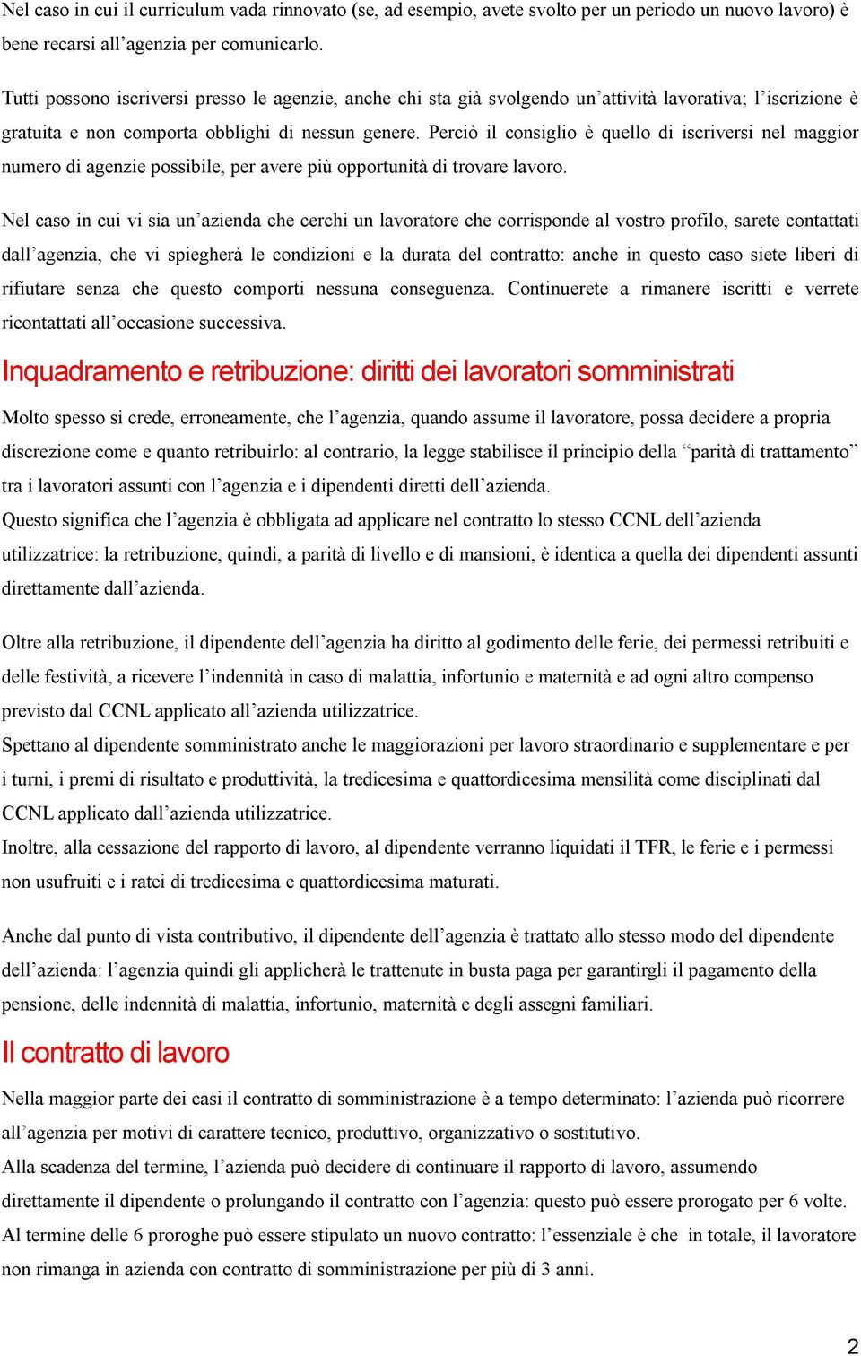 Perciò il consiglio è quello di iscriversi nel maggior numero di agenzie possibile, per avere più opportunità di trovare lavoro.