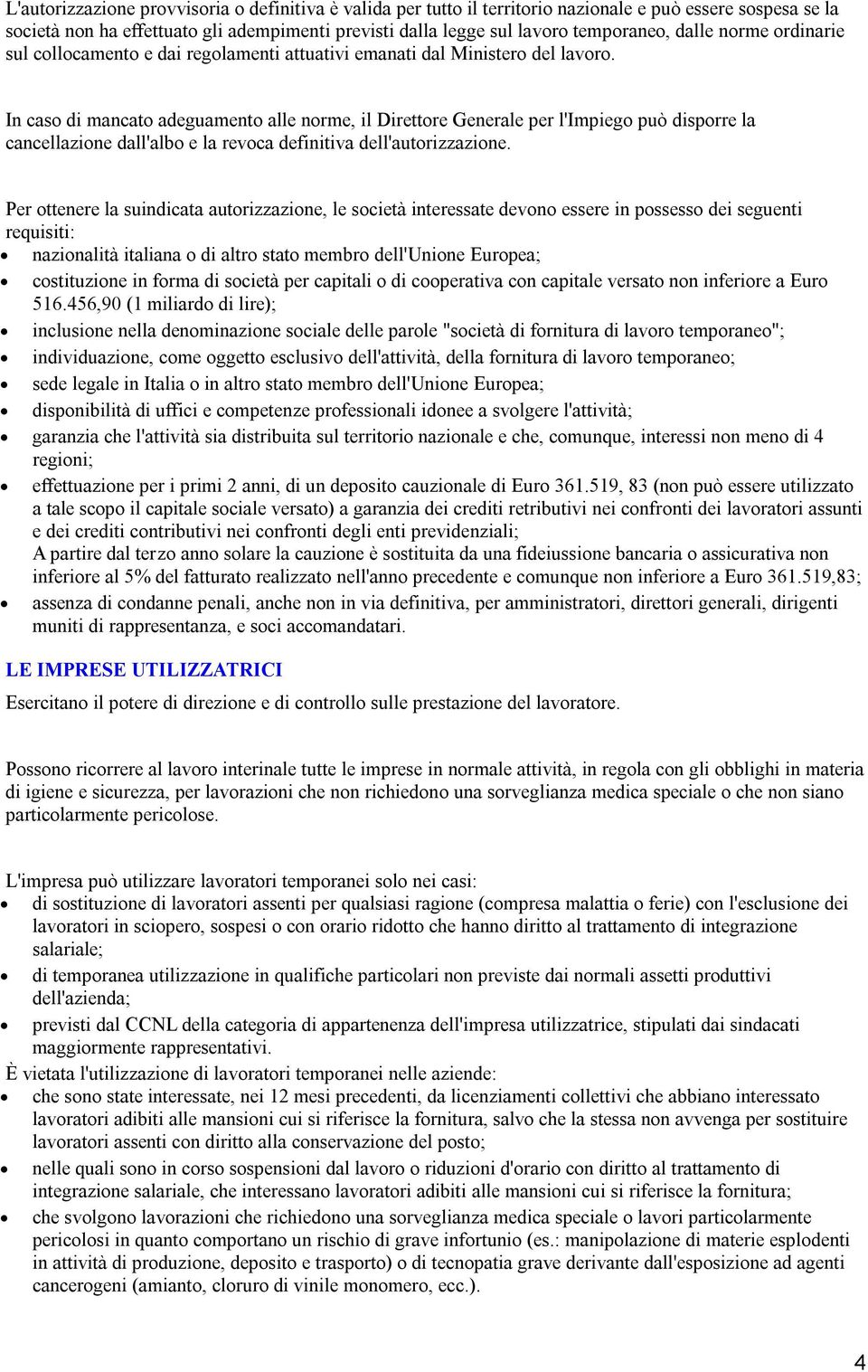 In caso di mancato adeguamento alle norme, il Direttore Generale per l'impiego può disporre la cancellazione dall'albo e la revoca definitiva dell'autorizzazione.