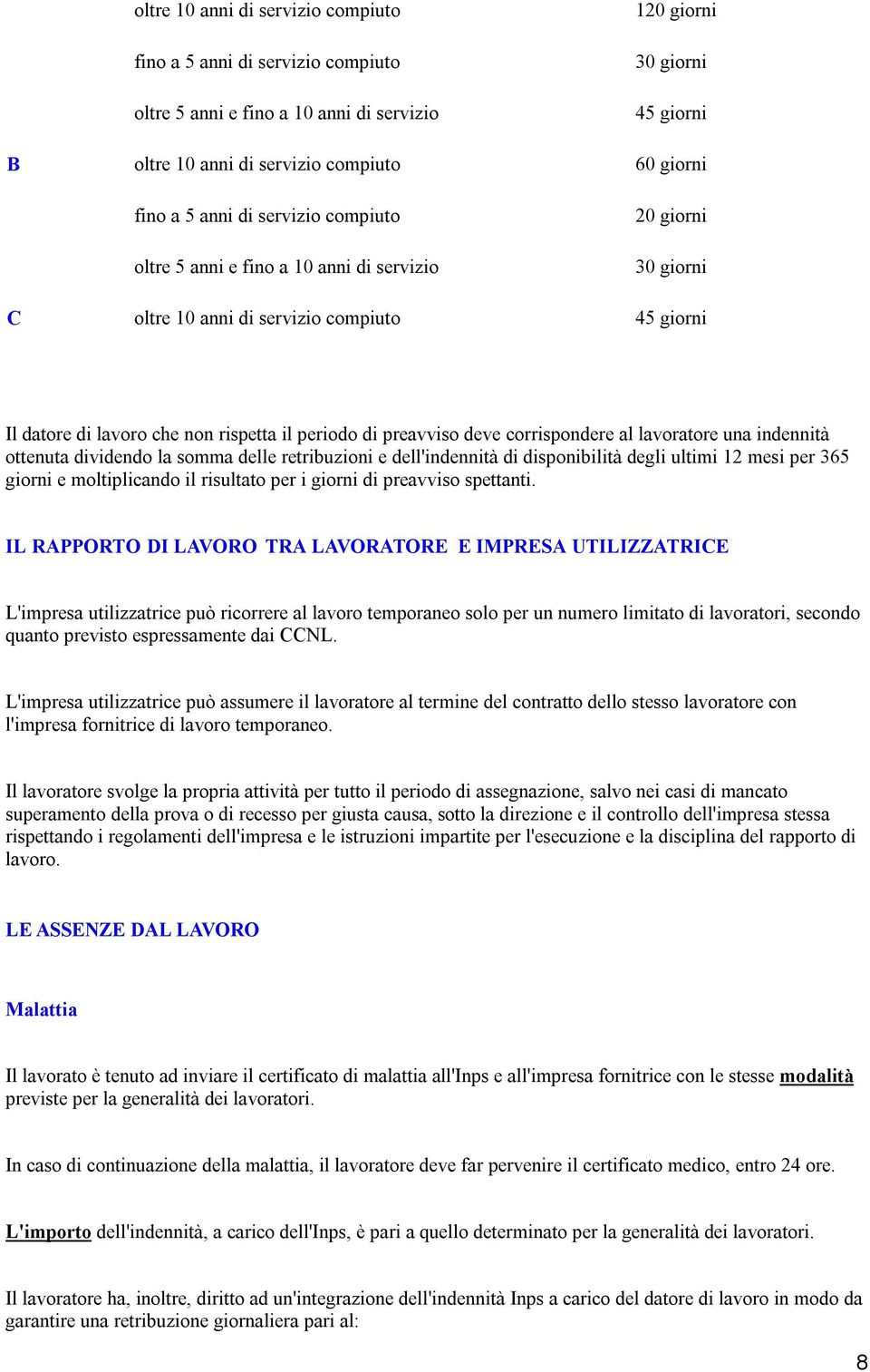 deve corrispondere al lavoratore una indennità ottenuta dividendo la somma delle retribuzioni e dell'indennità di disponibilità degli ultimi 12 mesi per 365 giorni e moltiplicando il risultato per i