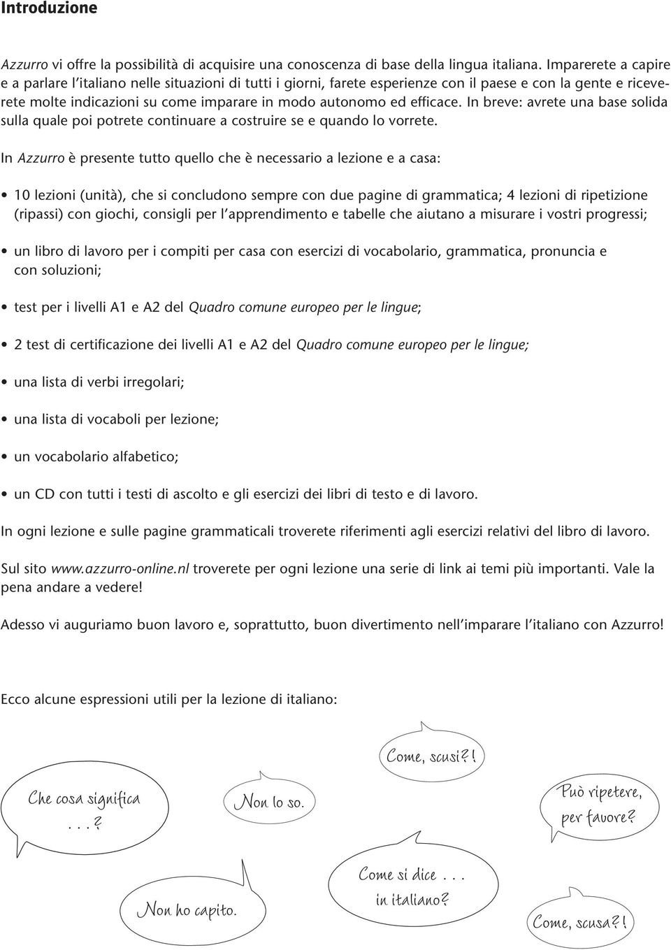 efficace. In breve: avrete una base solida sulla quale poi potrete continuare a costruire se e quando lo vorrete.