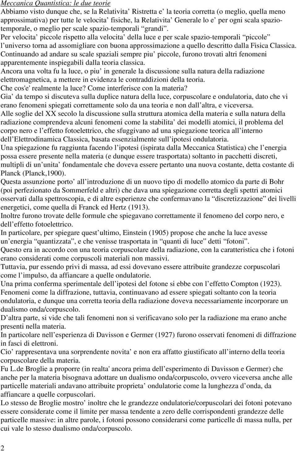 Per velocita piccole rispetto alla velocita della luce e per scale spazio-temporali piccole l universo torna ad assomigliare con buona approssimazione a quello descritto dalla Fisica Classica.