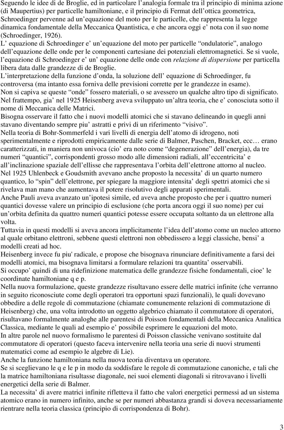 1926). L equazione di Schroedinger e un equazione del moto per particelle ondulatorie, analogo dell equazione delle onde per le componenti cartesiane dei potenziali elettromagnetici.